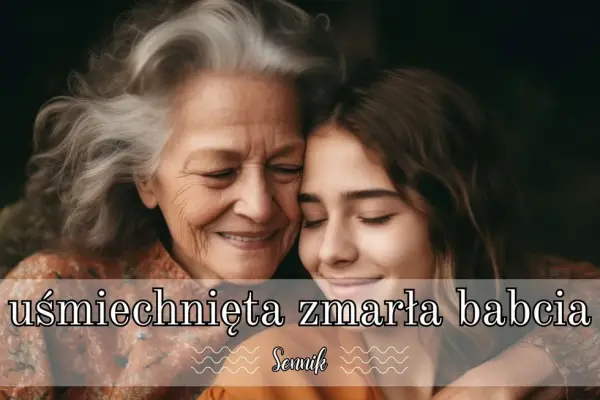 Sennik śmierć babci która już nie żyje – co naprawdę oznacza ten sen?